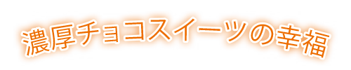 濃厚チョコスイーツの幸福