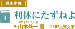 歴史小説【4】[利休にたずねよ]山本兼一（やまもとけんいち） 著　PHP文芸文庫